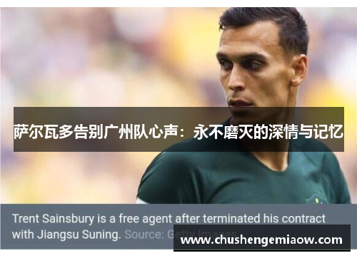 萨尔瓦多告别广州队心声：永不磨灭的深情与记忆