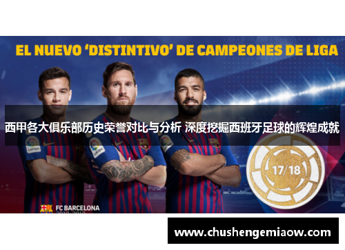 西甲各大俱乐部历史荣誉对比与分析 深度挖掘西班牙足球的辉煌成就