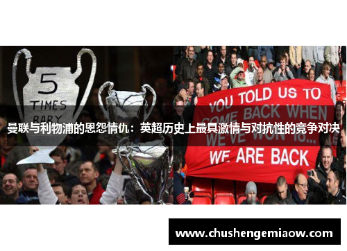 曼联与利物浦的恩怨情仇：英超历史上最具激情与对抗性的竞争对决